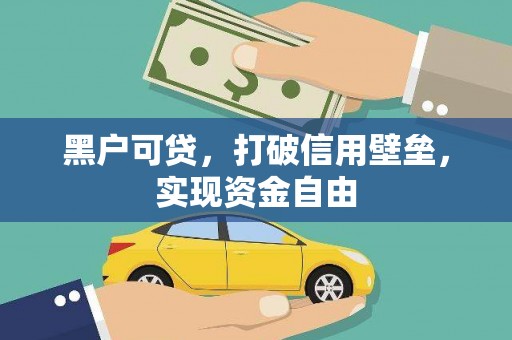 解放黑户可贷，打破信用壁垒，实现资金自由
