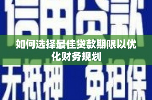 解放如何选择最佳贷款期限以优化财务规划