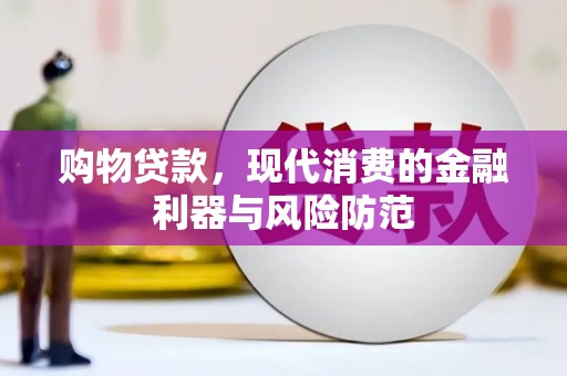 解放购物贷款，现代消费的金融利器与风险防范
