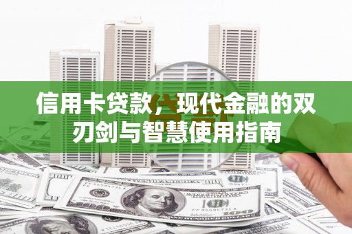 解放信用卡贷款，现代金融的双刃剑与智慧使用指南