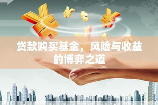 解放贷款购买基金，风险与收益的博弈之道
