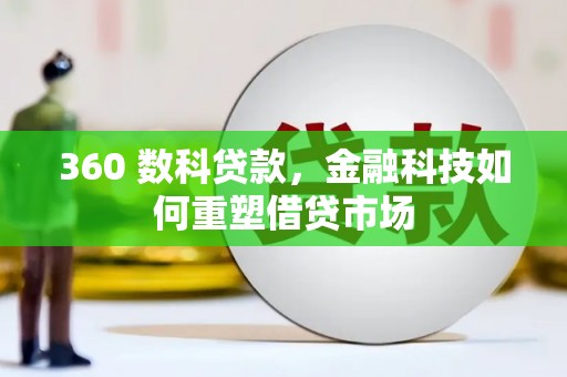 解放360 数科贷款，金融科技如何重塑借贷市场