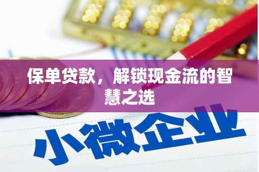 解放保单贷款，解锁现金流的智慧之选