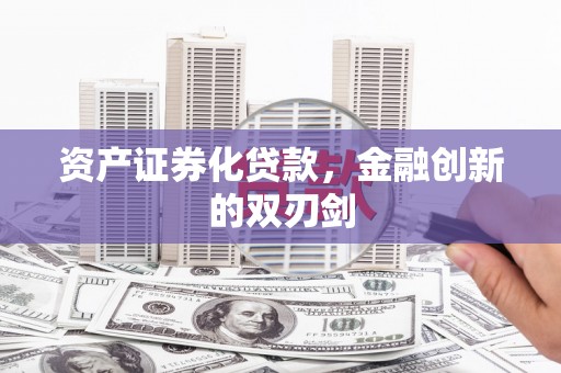 解放资产证券化贷款，金融创新的双刃剑