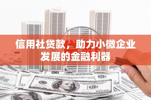 解放信用社贷款，助力小微企业发展的金融利器