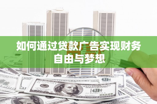 解放如何通过贷款广告实现财务自由与梦想