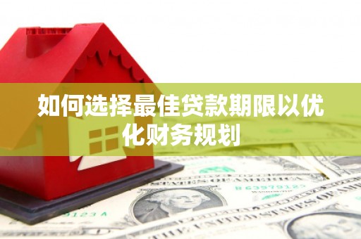 解放如何选择最佳贷款期限以优化财务规划